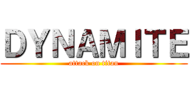 ＤＹＮＡＭＩＴＥ (attack on titan)
