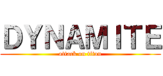 ＤＹＮＡＭＩＴＥ (attack on titan)