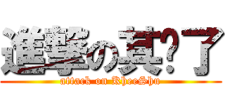 進撃の其澍了 (attack on KheeShu)