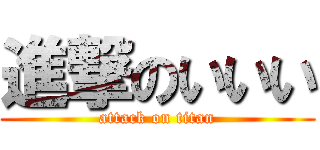 進撃のいいい (attack on titan)