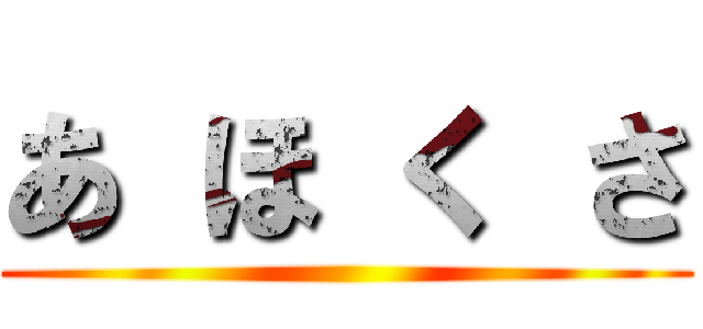 あ ほ く さ ()