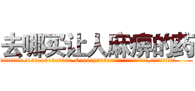 去哪买让人麻痹的药 (去哪买让人麻痹的药【电.话156x1318x7580-Q1991936399鑫宏药业】我们做的是长期生意,靠的是老客户长期支持
参考消息网2月20日报道 韩媒称，“剩女多、离婚率高的城市，房价一定会上涨。”这是中国经济学家金岩石2016年12月参加在上海举行的房地产相关论坛时说的话。
)