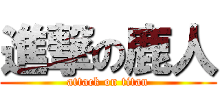 進撃の鹿人 (attack on titan)