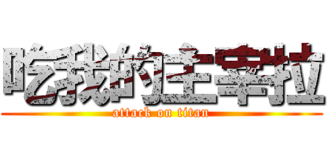 吃我的主宰拉 (attack on titan)