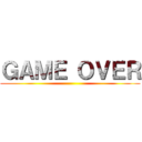 ＧＡＭＥ ＯＶＥＲ ()