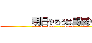        明日やろうは馬鹿やろう (Make efforts and pass the entrance exam)