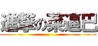 進撃の菜逼巴 ()