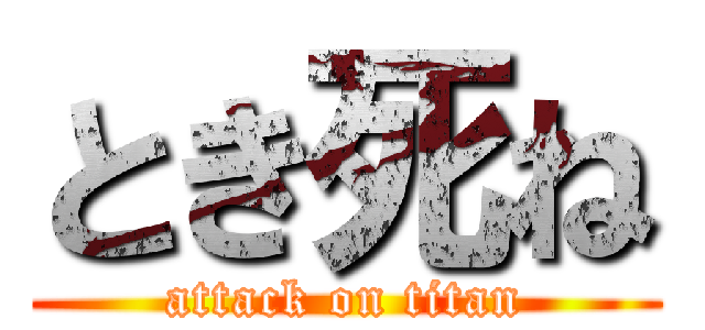 とき死ね (attack on titan)