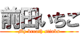 前田いちご (My breath stinks)