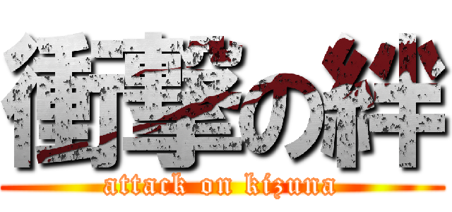 衝撃の絆 (attack on kizuna)