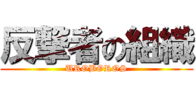 反撃者の組織 (UROBOROS)