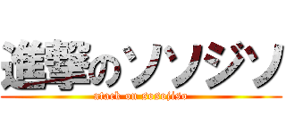 進撃のソソジソ (atack on sosojiso)