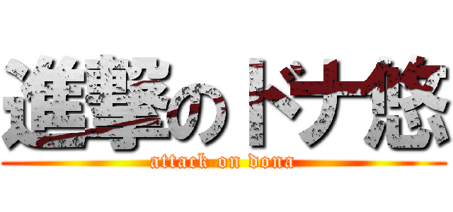進撃のドナ悠 (attack on dona)