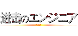 进击のエンジニア (エンジニア)