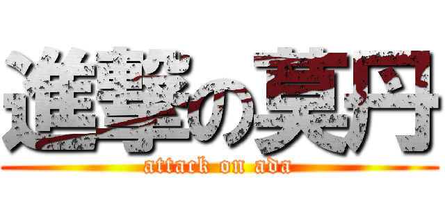 進撃の莫丹 (attack on ada)