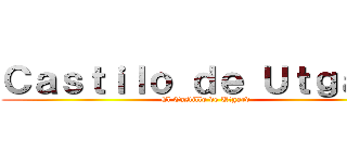 Ｃａｓｔｉｌｏ ｄｅ Ｕｔｇａｒｄ (-El Castillo de Utgard-)