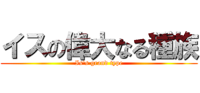イスの偉大なる種族 (Is's grand type)
