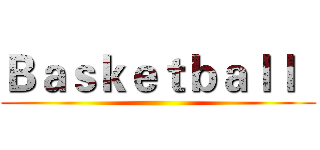 Ｂａｓｋｅｔｂａｌｌ   ( )