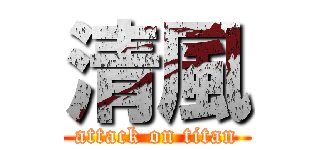 清風 (attack on titan)