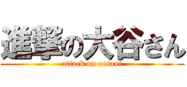 進撃の大谷さん (attack on ootani)