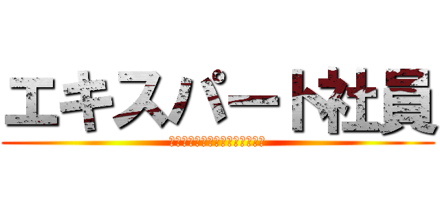 エキスパート社員 (これであなたも社畜の仲間入り♪)