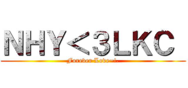 ＮＨＹ＜３ＬＫＣ  (Forever Love~!.)
