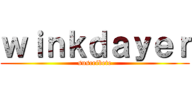 ｗｉｎｋｄａｙｅｒ (suscribete)