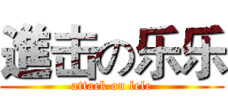 進击の乐乐 (attack on lele)