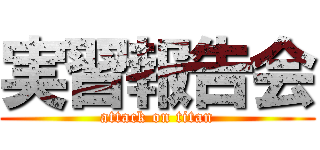実習報告会 (attack on titan)