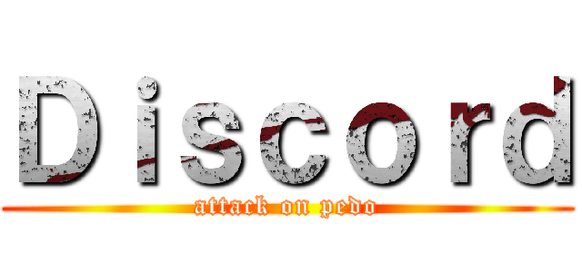 Ｄｉｓｃｏｒｄ (attack on pedo)