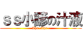 ｓｓ小諺の汁液 (Ahs~Ahs~)