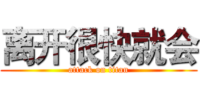 离开很快就会 (attack on titan)