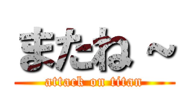 またね～ (attack on titan)