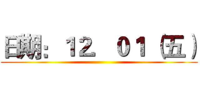 日期：１２．０１ （五） ()