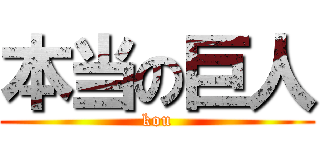 本当の巨人 (kou)