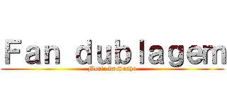 Ｆａｎ ｄｕｂｌａｇｅｍ (Morte da Sasha)