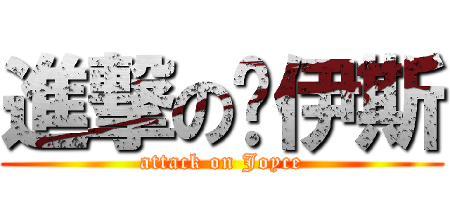 進撃の乔伊斯 (attack on Joyce)