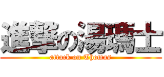 進撃の湯瑪士 (attack on Thomas)