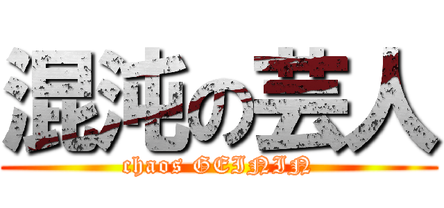 混沌の芸人 (chaos GEININ)