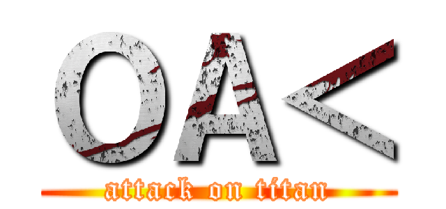 ＯＡ＜ (attack on titan)