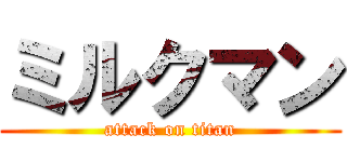 ミルクマン (attack on titan)