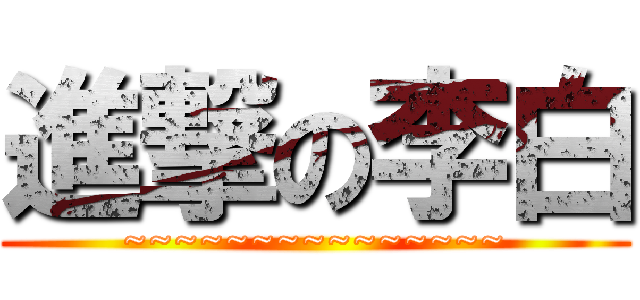 進撃の李白 (~~~~~~~~~~~~~~~)