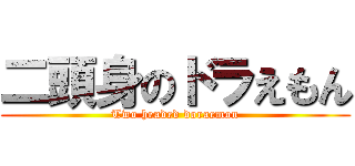 二頭身のドラえもん (Two headed doraemon)