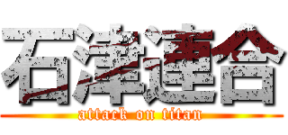 石津連合 (attack on titan)