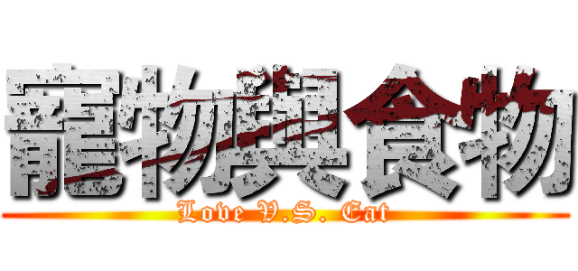 寵物與食物 (Love V.S. Eat)