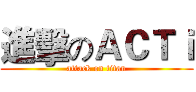 進擊のＡＣＴｉ (attack on titan)