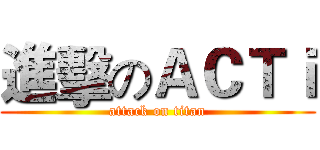 進擊のＡＣＴｉ (attack on titan)