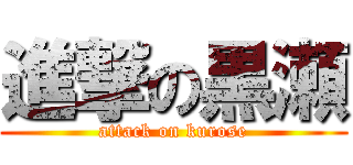 進撃の黒瀬 (attack on kurose)