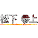 松下 参上 (matusita sanjyou)