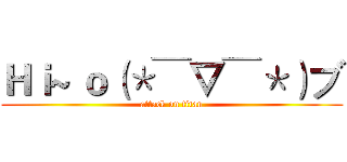 Ｈｉ~ ｏ（＊￣▽￣＊）ブ (attack on titan)